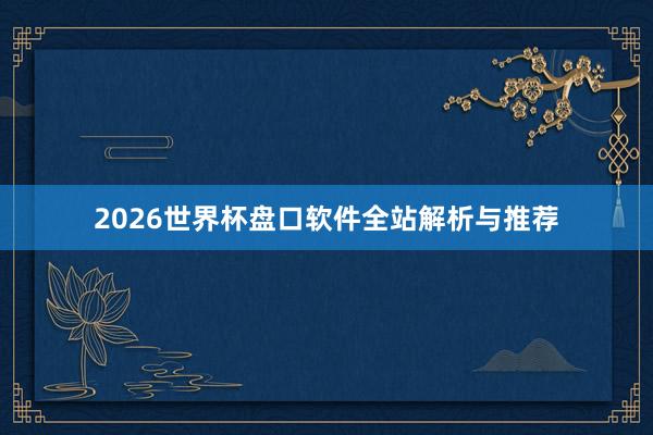 2026世界杯盘口软件全站解析与推荐