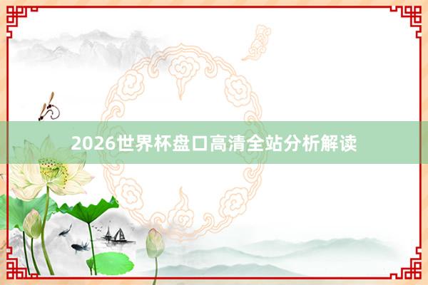 2026世界杯盘口高清全站分析解读