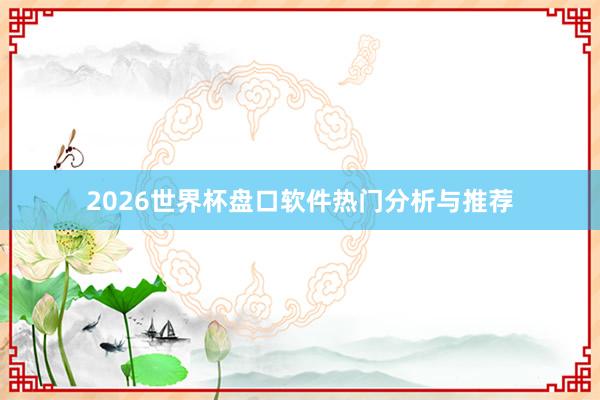 2026世界杯盘口软件热门分析与推荐