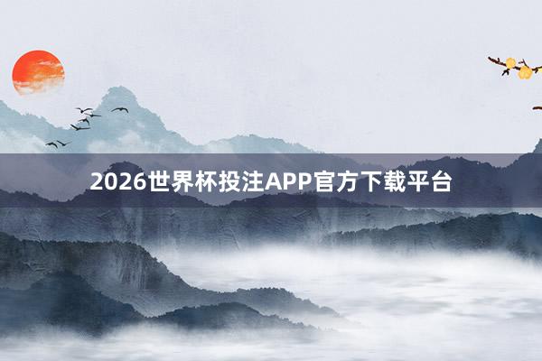 2026世界杯投注APP官方下载平台