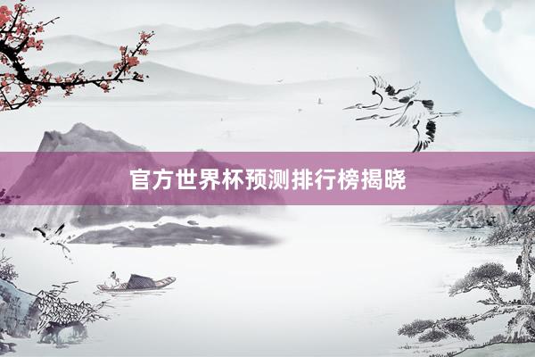 官方世界杯预测排行榜揭晓