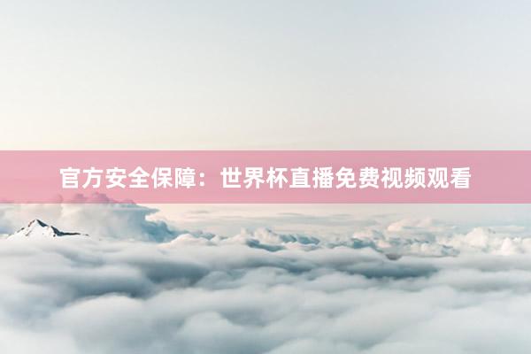 官方安全保障:世界杯直播免费视频观看